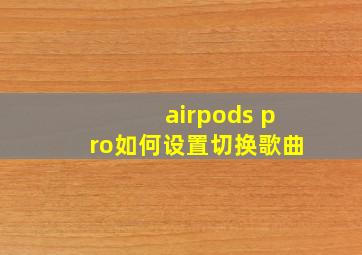 airpods pro如何设置切换歌曲